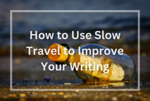 How to use slow travel to improve your writing